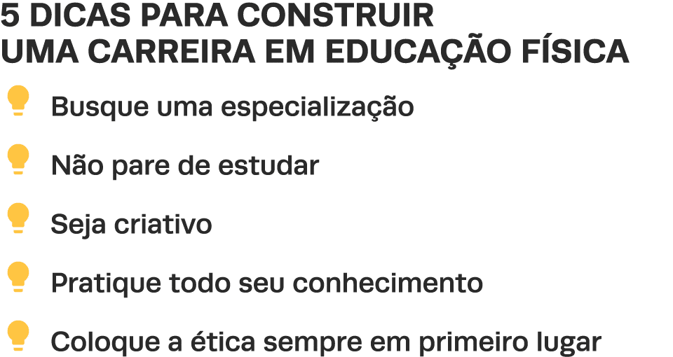 5 dicas para construir uma carreira em Educação Física lightbulb Busque uma especialização lightbulb Não pare de estu   