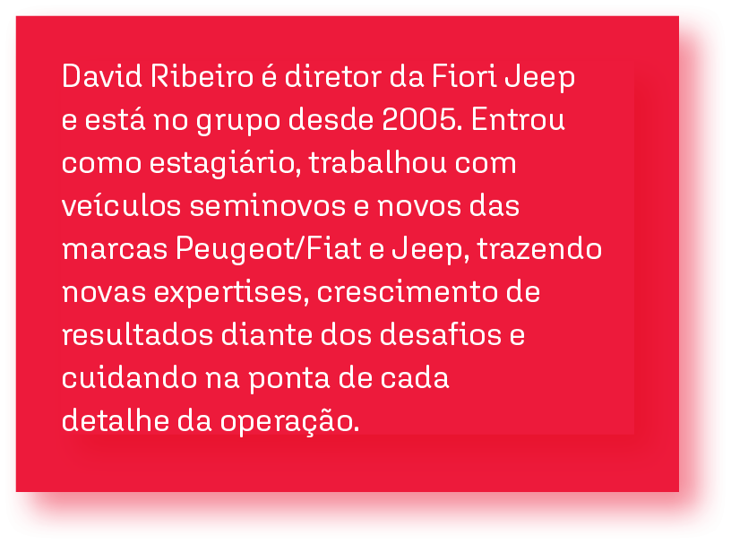 David Ribeiro é diretor da Fiori Jeep e está no grupo desde 2005  Entrou como estagiário, trabalhou com veículos semi   
